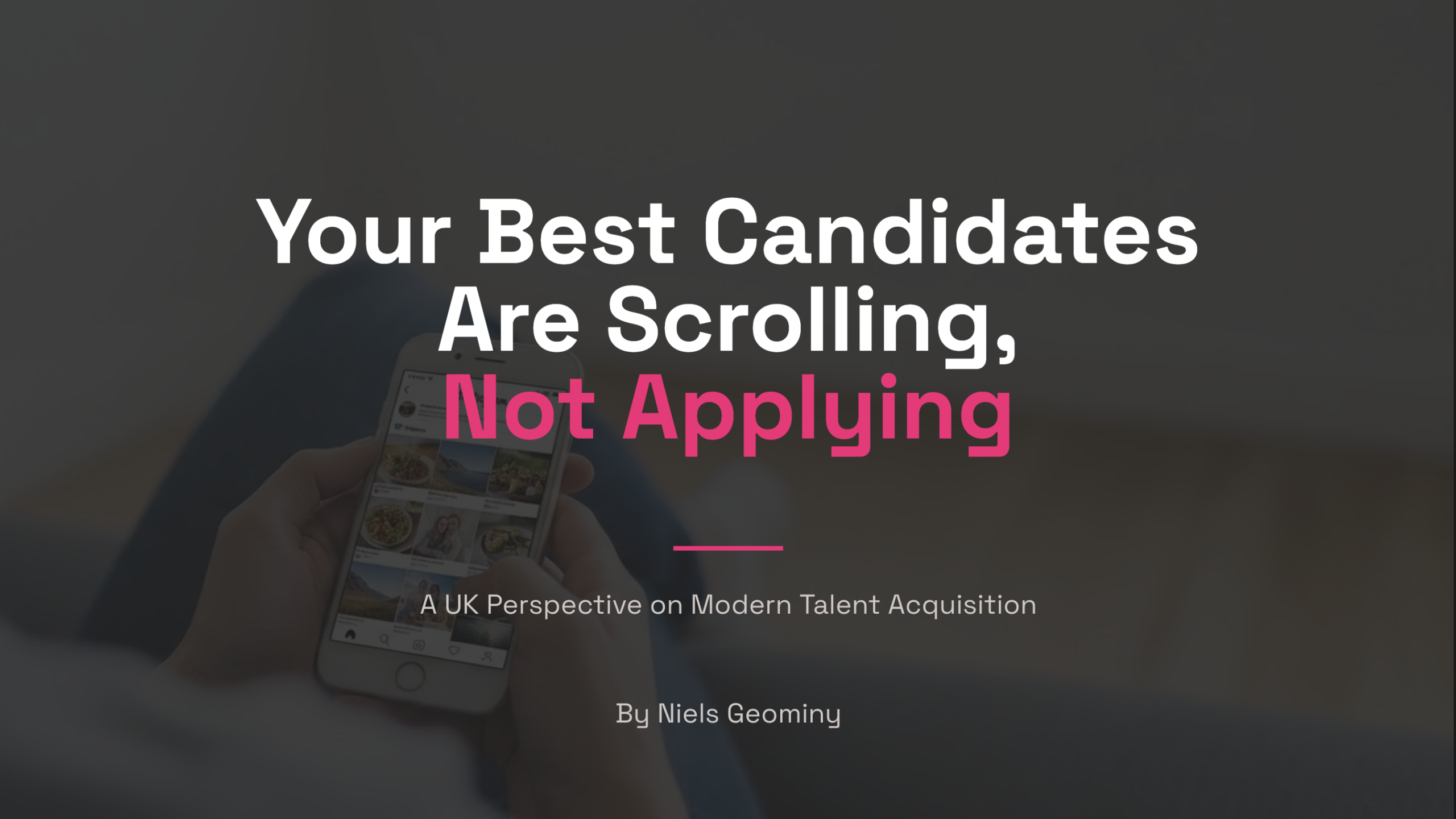 Your Best Candidates Are Scrolling, Not Applying A UK Perspective on Modern Talent Acquisition By Niels Geominy